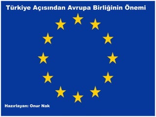 Türkiye Açısından Avrupa Birliğinin Önemi




Hazırlayan: Onur Nak
 
