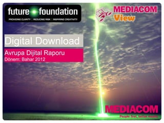 Digital Download
Avrupa Dijital Raporu
Dönem: Bahar 2012
 