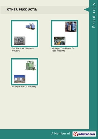 A Member of
OTHER PRODUCTS:
Gas Plant for Chemical
Industry
Nitrogen Gas Plants for
Food Industry
Air Dryer for Oil Industry
Products
 