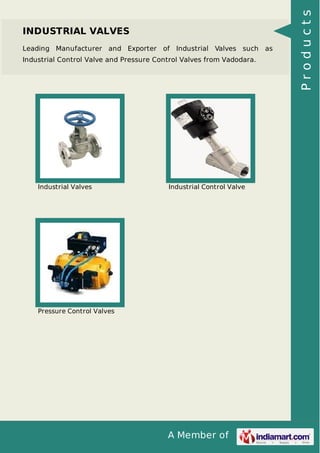 A Member of
INDUSTRIAL VALVES
Leading Manufacturer and Exporter of Industrial Valves such as
Industrial Control Valve and Pressure Control Valves from Vadodara.
Industrial Valves Industrial Control Valve
Pressure Control Valves Products
 