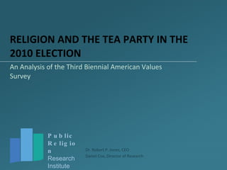 RELIGION AND THE TEA PARTY IN THE 2010 ELECTION An Analysis of the Third Biennial American Values Survey 
