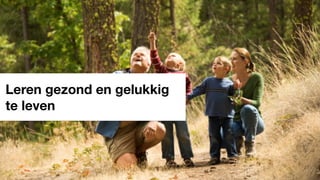 Leren gezond en gelukkig
te leven
 