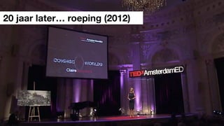 september 2012: TEDxAmsterdamED (1)
20 jaar later… roeping (2012)
 