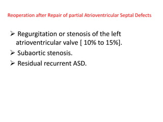 Reoperation after Repair of partial Atrioventricular Septal Defects


  Regurgitation or stenosis of the left
  atrioventricular valve [ 10% to 15%].
  Subaortic stenosis.
  Residual recurrent ASD.
 