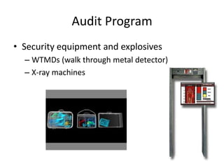 Audit Program
• Security equipment and explosives
  – WTMDs (walk through metal detector)
  – X-ray machines
 