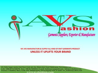 WE ARE MANUFACTURE & SUPPLY ALL KIND OF KNIT GARMENTS PRODUCT
UNLESS IT UPLIFTS YOUR BRAND
 