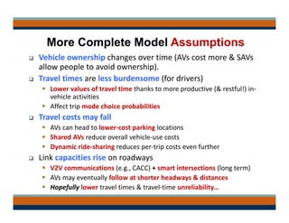 More Complete Model Assumptions
 Vehicle ownership changes over time (AVs cost more & SAVs 
allow people to avoid ownersh...