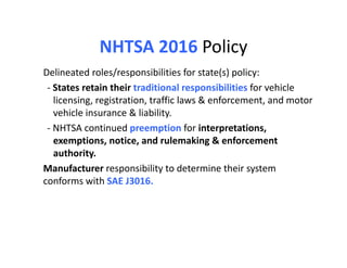 NHTSA 2016 Policy
Delineated roles/responsibilities for state(s) policy:
‐ States retain their traditional responsibilitie...