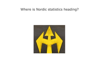 Where is Nordic statistics heading?
 