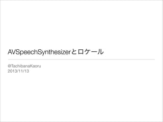 AVSpeechSynthesizerとロケール
@TachibanaKaoru
2013/11/13

 