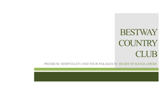 BESTWAY
COUNTRY
CLUB
PREMIUM HOSPITALITYAND TOUR PAKAGES IN HEART OF BANGLADESH
 