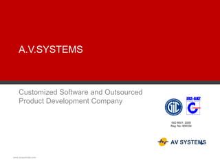 A.V.SYSTEMS Customized Software and Outsourced Product Development Company www.avsysindia.com ISO 9001: 2000 Reg. No: 600334 