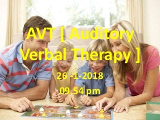 AVT [ Auditory
Verbal Therapy ]
26 -1-2018
09.54 pm
 
