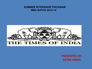 PRESENTED BY:
AVTAR SINGH
SUMMER INTERNSHIP PROGRAM
MBA BATCH 2012-14
 