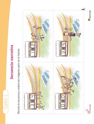 Secuencianarrativa
Recortalasecuenciayordenalasimágenesparaverlahistoria.
Cartón1
 