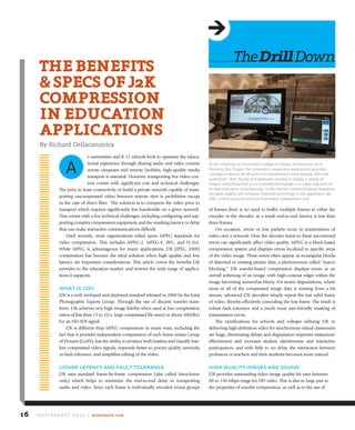 s universities and K-12 schools look to optimize the educa-
tional experience through sharing audio and video content
across campuses and remote facilities, high-quality media
transport is essential. However, transporting live video con-
tent comes with significant cost and technical challenges.
The price to lease connectivity or build a private network capable of trans-
porting uncompressed video between remote sites is prohibitive except
in the case of direct fiber. The solution is to compress the video prior to
transport which requires significantly less bandwidth on a given network.
This comes with a few technical challenges, including configuring and sup-
porting complex compression equipment and the resulting latency or delay
that can make interactive communications difficult.
Until recently, most organizations relied upon MPEG standards for
video compression. This includes MPEG-2, MPEG-4, AVC, and H.264.
While MPEG is advantageous for many applications, J2K (JPEG 2000)
compression has become the ideal solution when high quality and low
latency are important considerations. This article covers the benefits J2K
provides to the education market, and reviews the wide range of applica-
tions it supports.
what is J2k?
J2K is a well- eveloped and deployed standard released in 2000 by the Joint
Photographic Experts Group. Through the use of discrete wavelet trans-
form, J2K achieves very high image fidelity when used at low compression
ratios of less than 15 to 1(i.e. large compressed file sizes) or about 100Mb/s
for an HD-SDI signal.
J2K is different than MPEG compression in many ways, including the
fact that it provides independent compression of each frame versus Group
of Pictures (GoPs), has the ability to produce both lossless and visually loss-
less compressed video signals, responds better to poorer quality networks
or fault tolerance, and simplifies editing of the video.
lower latenCy and fault toleranCe
J2K uses standard frame-by-frame compression (also called Intra-frame
only) which helps to minimize the end-to-end delay in transporting
audio and video. Since each frame is individually encoded versus groups
of frames there is no need to buffer multiple frames in either the
encoder or the decoder, as a result end-to-end latency is less than
three frames.
On occasion, errors or lost packets occur in transmission of
video over a network. How the decoder reacts to these uncorrected
errors can significantly affect video quality. MPEG is a block-based
compression system and displays errors localized to specific areas
of the video image. These errors often appear as rectangular blocks
of distorted or missing picture data, a phenomenon called “macro
blocking.” J2K wavelet-based compression displays errors as an
overall softening of an image, with high-contrast edges within the
image becoming somewhat blurry. For severe degradations, where
most or all of the compressed image data is missing from a bit
stream, advanced J2K decoders simply repeat the last valid frame
of video, thereby effectively concealing the lost frame. The result is
robust fault tolerance and a much more user-friendly masking of
transmission errors.
The ramifications for schools and colleges utilizing J2K in
delivering high-definition video for synchronous virtual classrooms
are huge; eliminating delays and degradation improves instructors’
effectiveness and increases student attentiveness and interactive
participation, and with little to no delay, the interaction between
professors or teachers and their students becomes more natural.
high Quality iMages and sound
J2K provides outstanding video image quality bit rates between
80 to 150 Mbps range for HD video. This is due in large part to
the properties of wavelet compression, as well as to the use of
theBenefitS
&SPeCSofJ2k
CoMPreSSion
ineduCAtion
APPliCAtionS
By Richard Dellacanonica
A
J u ly / A u g u s t 2 0 1 4 | avnetwork.com16
Thedrilldown
At the University of Cincinnati’s College of Design, Architecture, Art &
Planning, Dan Dugan, the University’s equipment applications specialist,
manages a diverse AV setup for the department’s most popular 200-seat
auditorium. Here, faculty and graduates needed to display a variety of
images, everything from a 4 x 6 printed photograph or a video segment on
an historical piece of architecture, to the teacher’s personal laptop displaying
the latest graphic arts software. Featured technology in this application are
AMC control solutions and the Pointmaker collaboration tool.
 