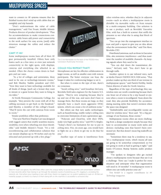 A6 J u ly / A u g u s t 2 0 1 4 | avnetwork.com | The Technology Manager’s Guide to Multipurpose Spaces
MultipurposeSpaces
want to connect to AV systems ensures that the
finished rooms don’t wind up with cables that are
unsightly and trip hazards.
“Don’t underestimate the value of cable
management,” said Tim Troast, Middle Atlantic
Products director of product development. “Plan
for accommodations to make connections con-
venient: table boxes add power and connectivity
to the work surface for easy access, [and] cable
retractors manage the cables and reduce the
clutter.”
Cart it in?
Some multipurpose rooms have all of their AV
gear permanently installed. Others have only
basics such as a few mics or even just network
connectivity in the right spots, with displays,
cameras and everything else wheeled in as
needed. Often the choice comes down to bud-
gets and use cases.
“At a lot of colleges and universities, there
used to be one or technology-intensive rooms,”
said Rob Sheeley, Vaddio president and CEO.
“Now they want to have technology available for
all kinds of things, [such as] a lecture they want
to stream or a guest lecture they want to bring in
via video.”
At North Hennepin Community College, for
example, “they prewire the room with all of the
cabling necessary to get back to the headend,”
said Sheeley, a member of the college’s board.
“They’ll move the cart with cameras from room
to room.”
Vendor portfolios reflect that preference.
“Our new FlexView Display Cart was designed
with rugged casters that enable seamless maneu-
verability, even when wheeling over door thresh-
olds,” said Middle Atlantic’s Troast.  “It’s a vid-
eoconferencing and collaboration solution that
can mount displays up to 90 inches and can be
relocated and powered up with a few plugs.”
Could you repeat that?
Microphones are key for effective collaboration in
larger rooms, as well as smaller ones with remote
participants. The better everyone can hear, the
longer it takes for conferencing fatigue to set it.
But when it comes to the type of mic, there’s
no consensus.
“Avoid ceiling mics,” said Jonathan McGarry,
Revolabs field sales engineer for the Eastern U.S.
region. “They’re very tempting because they’re
up and out of the way, and users don’t have to
manage them. But these rooms are large, so they
typically have a much more aggressive HVAC
system, which can create a lot of ambient noise.”
But others say that new audio technologies,
such as beamforming, enable today’s ceiling mics
to overcome limitations of just a generation ago.
“Polycom and ClearOne, with their DSPs,
make very high quality mics,” said IVCi’s Meglio.
“Today’s there’s no hesitation for me to put in
ceiling mics. Five, six years ago, you would have
to fight me as a client to get me to do that for
you.”
Another type of noise is interference from
other wireless mics, whether they’re in adjacent
rooms—such as when a multipurpose room is
divisible via moveable walls—or from tenants
in a multi-company building. One solution is
to use a product, such as Revolabs’ Executive
Elite, with has a built-in scanner that sniffs the
airwaves to see what else is using that block of
spectrum.
“You can go into the management interface to
scan and pull a report to give you an idea about
what the environment looks like,” said Tim Root,
Revolabs CTO.
Distributed antennas, such as those in Executive
Elite, also minimize interference—and thus maxi-
mize the number of available channels—by keep-
ing signals where they need to be.
“You can dial down the transmission dis-
tance,” McGarry said. “You don’t have to go
through walls.
Another option is to use infrared mics, such
as Media Vision’s TAIDEN HCS-5300 series. “That
product makes up that one-third of our revenue in
multipurpose spaces,” said Patrick Herlihy, Media
Vision director of sales for North America.
Regardless of the type of technology they use,
wireless mics are worth considering because that’s
one fewer set of wires to be a trip hazard or eye-
sore when a room is reconfigured. Years down the
road, they also provide flexibility for accommo-
dating meeting styles that weren’t envision when
the space was designed.
“Multidivisible and reconfigurable rooms are
ideal for wireless mics,” Root said. “It’s a big per-
centage of our business, those rooms.”
Multipurpose rooms often are more challeng-
ing from a design standpoint simply because they
have to accommodate so many work styles and
devices—including ones that haven’t been envi-
sioned yet. But that doesn’t mean big tradeoffs are
necessary.
“Sometimes there may be a tendency to say,
‘It’s a multipurpose room, which means all uses
are going to be somewhat compromised, so I’m
not going to work as hard at getting it right,’” said
Justin O’Connor, Biamp Systems audio product
manager.
“I’ve spoken to designers who get excited
about a multipurpose room because they see it as
a challenge: ‘How can I make it perfect for every
situation and anticipate what that organization
will need in 18 months?’ A multipurpose room is
where you can really practice your art.”
Tim Kridel is a regular contributor to AV
Technology magazine.
The E Ink Nameplate on the back of the TAIDEN New
Generation Multimedia Terminals
Ideal for multi-use spaces, the AMX Enzo offers users the unique ability to access documents and presentation content
in mere seconds rather than having to go through the obstacle course of powering up a PC, logging in, accessing the
network, etc. And when your meeting is over, with Enzo, there’s no logging out, no system updating to wait on. All files are
instantly purged, so there’s no chance of them being left on the machine or accessible to someone else.
 