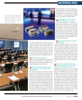 A15The Technology Manager’s Guide to Multipurpose Spaces | J u ly / A u g u s t 2 0 1 4 | avnetwork.com
MultipurposeSpaces
noisy HVAC units are only a few of the issues that
are more easily (and less expensively) addressed
during this stage. Location and installation of
display technology—which provides the visual
representation of remote participants—is not the
same as putting a television in the room. Instead,
the display should be large enough and oriented
to give approximately the same perspective as if
the remote participant were actually in the space.
2design for fleXibility.
In commercial buildings, room designs dedi-
cated for just one purpose are on their way out.
Different types of meetings require different types
of furnishings, fixtures, and equipment.
3Make sure the rooM is also
ConduCiVe to in-rooM Col-
laboration.
If a space has acoustical or visibility problems
for in-room participants, they will be multi-
plied for far-end participants. Conversely, if the
space works for local, in-room collaboration, it’s
more likely to translate accurately to the far-end.
Effective in-room collaboration requires attention
to factors beyond obvious physical comfort. Is the
room highly reverberant? Although it’s possible
to achieve reasonable speech intelligibility even
in reverberant spaces, the extra cognitive “process-
ing” can be fatiguing for in-room attendees, and
even more so for remote participants. Are there
seating locations where sunlight or direct lighting
makes it difficult to see other participants or
meeting materials? While such conditions can
be tolerated at the near-end, they can destroy
the experience at the far-end since a camera
iris doesn’t have the advantage of the human
brain to compensate for lighting artifacts.
4reMeMber that Multipur-
pose Means Multi-user.
Even rooms dedicated to a single type of
activity (a gymnasium, classroom, conference
room) must be designed to accommodate
many different types of non-technical users.
The challenge is even greater when the room
itself must serve many functions. Consider
the different “personas” who will be using the
room and the AV technology within it. Make
sure that any user interfaces are designed with
an understanding of their different levels of
comfort with technology.
5proVide aCCess to shared
Content.
Network connectivity—wireless or wired—is a
requirement for all participants in any collabora-
tion, since relevant “paperless” documents and
other information are often stored on servers and
external drives. Also, web access can be important
in many collaborative efforts, perhaps for the
quick visit to a website for missing critical infor-
mation. With the increasing use of mobile devices,
wireless network access is assumed, as tablets,
smartphones and other “bring your own device”
(BYOD) endpoints show up in the collaboration
space.
6plan to aCCoMModate new
teChnologies. (yes, teChnol-
ogies that don’t eXist yet.)
Technologies are evolving at an ever-increasing
rate, but no organization can afford to constantly
update their collaboration spaces. And, as tech-
nologies are perceived to be out-of-date, they’re
less likely to be used. Don’t invest too heavily
in “permanent” hardware-based and hardware-
bound collaboration solutions. Endpoint devices
like displays, cameras, microphones, speakers are
necessarily hardware-based, but fortunately these
technologies are more mature and less likely to
require replacement in the short term. But hard-
ware-based infrastructure devices can constrain
scalability. Software solutions and cloud-based
infrastructure offers more options for meeting
future scalability and collaboration needs.
(Main image) TAIDEN HCS-5300 Digital IR
Wireless Conference System in a divisible
multipurpose room at Business Roundtable
headquarters in Washington, DC. (Right
image) Rose’s CrystalView Micro LT compact
extender for transmitting DVI video up to
4920 ft over fiber cabling.
 