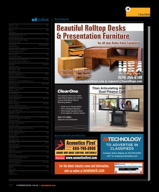 J u ly / A u g u s t 2 0 1 4 | avnetwork.com72
Classifieds
“the Rolltop People”
tm
Beautiful Rolltop Desks
& Presentation Furniture
Beautiful Rolltop Desks
& Presentation Furniture
for all your Audio-Video Equipmentfor all your Audio-Video Equipment
(574) 255-6100
www.hsarolltops.com or requests@hsarolltops.com
Fine Wood Furnishings for
Your Next System Design
Fine Wood Furnishings for
Your Next System Design
Titan Articulating Arm
Dual Plasma Cart
The industry’s first truly mobile
Dual Plasma Media Cart with its
unique Articulating Plasma
Mounting System:
+ Folds up for transportation
+ Fits in standard elevators
+ Fits through standard doors
+ Arms angle for optimal viewing
800-707-6994
clearone.com/mediacarts
acoustical products
furniture
Acoustics First
®
sound and noise Control Materials
Toll-Free
Number: 888-765-2900
Web Site www.acousticsfirst.com
Altinex, Inc. 33
altinex.com
AMX 76
amx.com
Audio Technica Us Inc. 3
audiotechnica.com
Aurora Multimedia Corp 31
auroramm.com
Black Box 44-45 & A5
blackbox.com
Christie Digital Systems 7
christiedigital.com
Connectrac 29
connectrac.com
Contemporary Research 13
contemporaryresearch.com
Crestron 3 & 52
crestron.com
Datapath, LTD 2
datapath.co.uk
Digital Projection A13
digitalprojection.com
Draper Inc. 46-47
draperinc.com/linked/infocomm
DVI Gear Inc 11 & 17
dvigear.com
FDW-Corporation 37
fdwcorp.com
Full Compass 35
fullcompass.com
Gefen Systems 50-51
gefen.com
Green Hippo 48-49
aviary-videotools.com
Hall Research Technologies 15
hallresearch.com
IHSEusa, LLC 41
ihseusa.com
Kramer Electronics USA Inc. 9
kramerus.com
Marshall Electronics 27
mxlmics.com
Media Vision/Conference Rental A3
media-vision.com
Planar Systems Inc A7
planar.com
RELAMP IT 71
relampit.com
Revolabs, Inc. A11
revolabs.com
Rgb Spectrum 25
rgb.com
Rose Electronics 75
rose.com
Sonic Shock Corporation 26
sonicshock.com
Sony Electronics 42-43
sony.com/laser
Starin A9
starin.biz
Vaddio 5
vaddio.com
adindex
To adverTise in
classifieds
contact Zahra Majma at 212.378.0400
x517 or zmajma@nbmedia.com
For the latest industry news and information,
visit us online at avnetwork.com
 