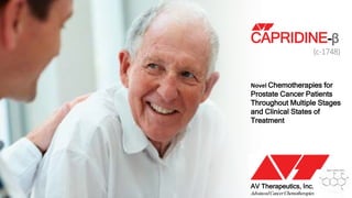 AV Therapeutics, Inc.
AdvancedCancerChemotherapies
CAPRIDINE-β
(c-1748)
Novel Chemotherapies for
Prostate Cancer Patients
Throughout Multiple Stages
and Clinical States of
Treatment
 