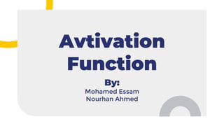 By:
Mohamed Essam
Nourhan Ahmed
Avtivation
Function
 