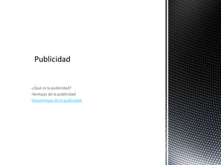 -¿Qué es la publicidad?
-Ventajas de la publicidad
-Desventajas de la publicidad
 