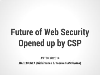 AVTOKYO2014
HASEMUNEA (Nishimunea & Yosuke HASEGAWA)
Future of Web Security
Opened up by CSP
 