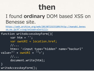 then
I found ordinary DOM based XSS on
Benesse site.
https://web.archive.org/web/20130723155109/http://manabi.benes
se.ne....