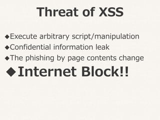 Threat of XSS
Execute arbitrary script/manipulation
Confidential information leak
The phishing by page contents change
...