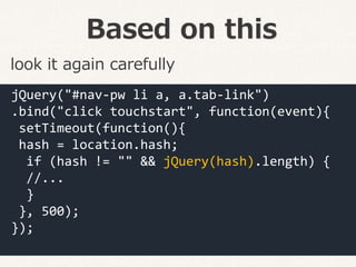 Based on this
jQuery("#nav-pw li a, a.tab-link")
.bind("click touchstart", function(event){
setTimeout(function(){
hash = ...