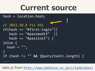 Current source
hash = location.hash;
// 2013.10.4 fix XSS
if(hash == "#first-login"||
hash == "#passmodif" ||
hash == "#pa...