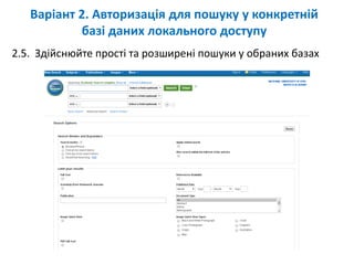 2.5. Здійснюйте прості та розширені пошуки у обраних базах
Варіант 2. Авторизація для пошуку у конкретній
базі даних локального доступу
 