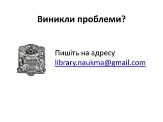 Виникли проблеми?
Пишіть на адресу
library.naukma@gmail.com
 