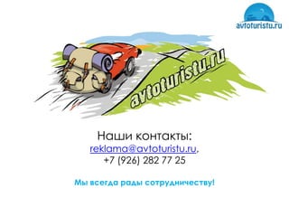 Наши контакты:
   reklama@avtoturistu.ru,
      +7 (926) 282 77 25

Мы всегда рады сотрудничеству!
 