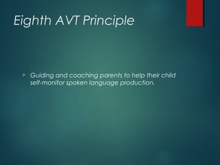 Eighth AVT Principle
 Guiding and coaching parents to help their child
self-monitor spoken language production.
 