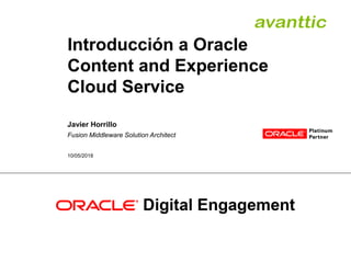Introducción a Oracle
Content and Experience
Cloud Service
Javier Horrillo
Fusion Middleware Solution Architect
10/05/2018
 