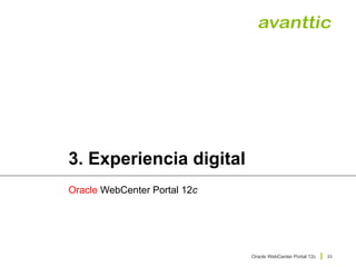 Oracle WebCenter Portal 12c
33
3. Experiencia digital
Oracle WebCenter Portal 12c
 