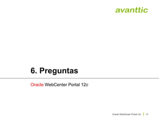 Oracle WebCenter Portal 12c
47
6. Preguntas
Oracle WebCenter Portal 12c
 