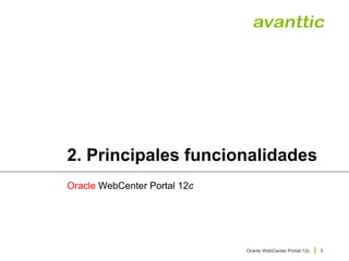 Oracle WebCenter Portal 12c
6
2. Principales funcionalidades
Oracle WebCenter Portal 12c
 