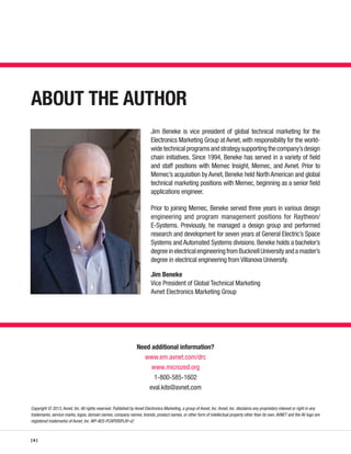 ABOUT THE AUTHOR
Jim Beneke is vice president of global technical marketing for the
Electronics Marketing Group at Avnet, with responsibility for the worldwide technical programs and strategy supporting the company’s design
chain initiatives. Since 1994, Beneke has served in a variety of field
and staff positions with Memec Insight, Memec, and Avnet. Prior to
Memec’s acquisition by Avnet, Beneke held North American and global
technical marketing positions with Memec, beginning as a senior field
applications engineer.
Prior to joining Memec, Beneke served three years in various design
engineering and program management positions for Raytheon/
E-Systems. Previously, he managed a design group and performed
research and development for seven years at General Electric’s Space
Systems and Automated Systems divisions. Beneke holds a bachelor’s
degree in electrical engineering from Bucknell University and a master’s
degree in electrical engineering from Villanova University.
Jim Beneke
Vice President of Global Technical Marketing
Avnet Electronics Marketing Group

Need additional information?
www.em.avnet.com/drc
www.microzed.org
1-800-585-1602
eval.kits@avnet.com
Copyright © 2013, Avnet, Inc. All rights reserved. Published by Avnet Electronics Marketing, a group of Avnet, Inc. Avnet, Inc. disclaims any proprietary interest or right in any
trademarks, service marks, logos, domain names, company names, brands, product names, or other form of intellectual property other than its own. AVNET and the AV logo are
registered trademarks of Avnet, Inc. WP-AES-PCAPDISPLAY-v2

[ 6 ]

 
