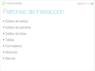 Patrones de Interacción
• Estilos de textos
• Estilos de párrafos
• Estilos de listas
• Tablas
• Formularios
• Botones
• Banner

 