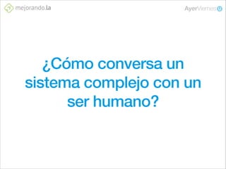 ¿Cómo conversa un
sistema complejo con un
ser humano?

 