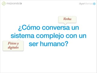 Verbos

¿Cómo conversa un
sistema complejo con un
Físicos y
ser humano?
digitales

 