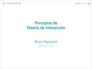 Principios de
Diseño de Interacción
!
!

Bruce Tognazzini
asktog.com

 