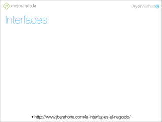 Interfaces

• http://www.jbarahona.com/la-interfaz-es-el-negocio/

 