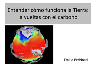 Entender cómo funciona la Tierra: a vueltas con el carbono Emilio Pedrinaci 