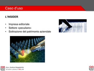 Caso d’uso
L’INSIDER
• Impresa editoriale
• Settore «peculiare»
• Sottrazione del patrimonio aziendale
 