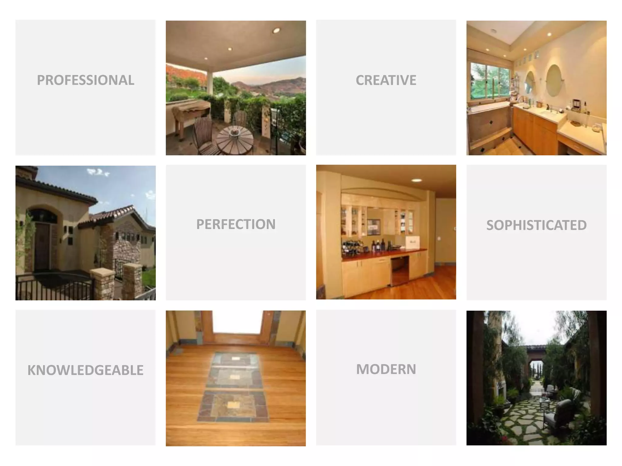 PROFESSIONAL                CREATIVE




                PERFECTION              SOPHISTICATED




KNOWLEDGEABLE                MODERN
 