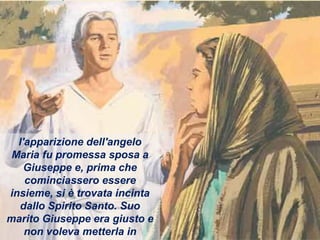 JOSÉ DE
NAZARET
l'apparizione dell'angelo
Maria fu promessa sposa a
Giuseppe e, prima che
cominciassero essere
insieme, si è trovata incinta
dallo Spirito Santo. Suo
marito Giuseppe era giusto e
non voleva metterla in
 