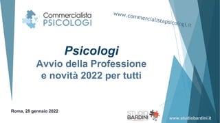 Psicologi
Avvio della Professione
e novità 2022 per tutti
Roma, 28 gennaio 2022
www.studiobardini.it
 